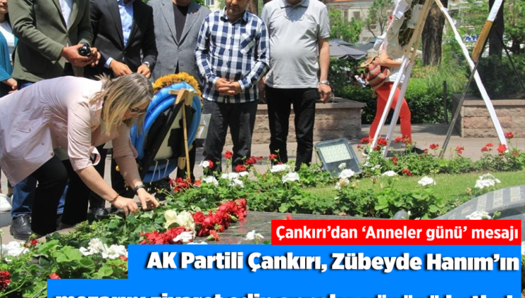 AK Partili Çankırı, Zübeyde Hanım’ın mezarını ziyaret edip anneler gününü kutladı