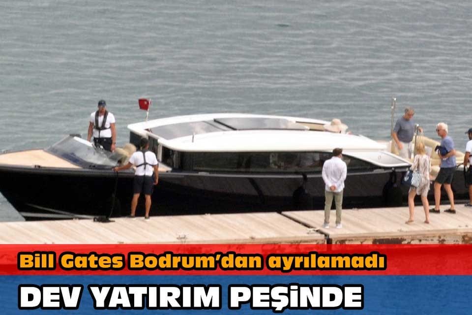 Yaklaşık bir hafta &ouml;nce Bodrum&rsquo;a tatile gelen Bill Gates cennet