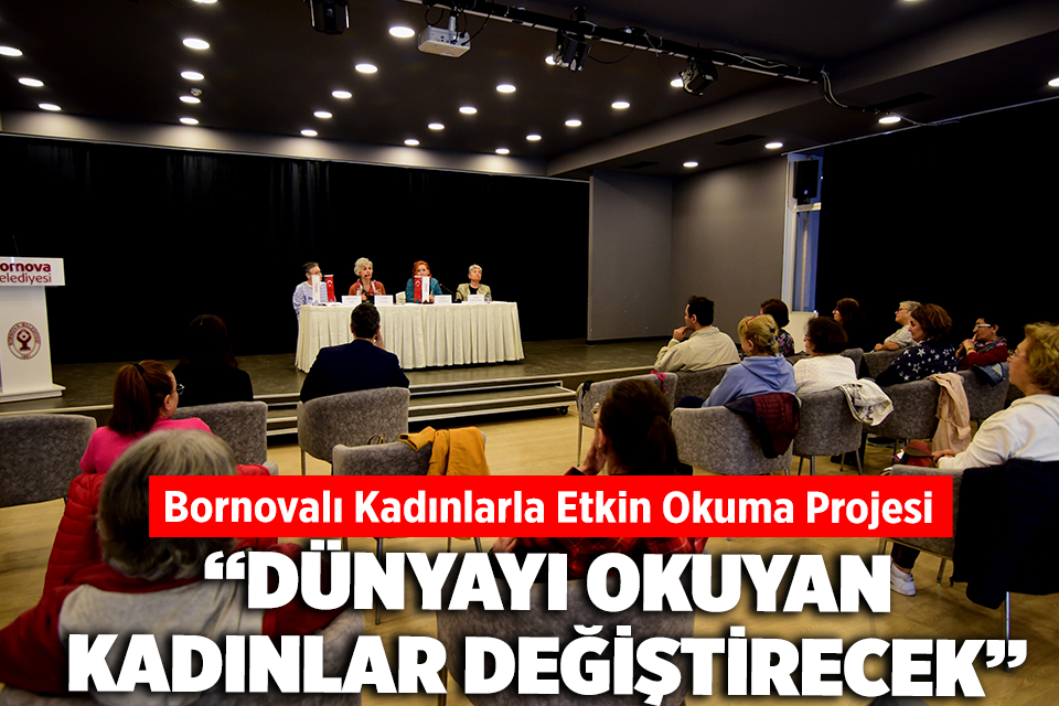 DÜNYAYI OKUYAN KADINLAR DEĞİŞTİRECEK Bornova Belediyesi Uğur Mumcu Kültür ve