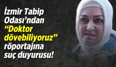 İzmir Tabip Odası’ndan ”Doktor dövebiliyoruz” röportajına suç duyurusu!