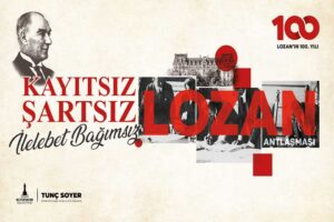Türkiye Cumhuriyeti’nin “tapu senedi” olarak anılan Lozan Antlaşması’nın 100. Yıldönümü