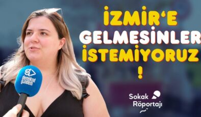 “İzmir’e Gelmesinler İstemiyoruz!” Sokak Röportajı